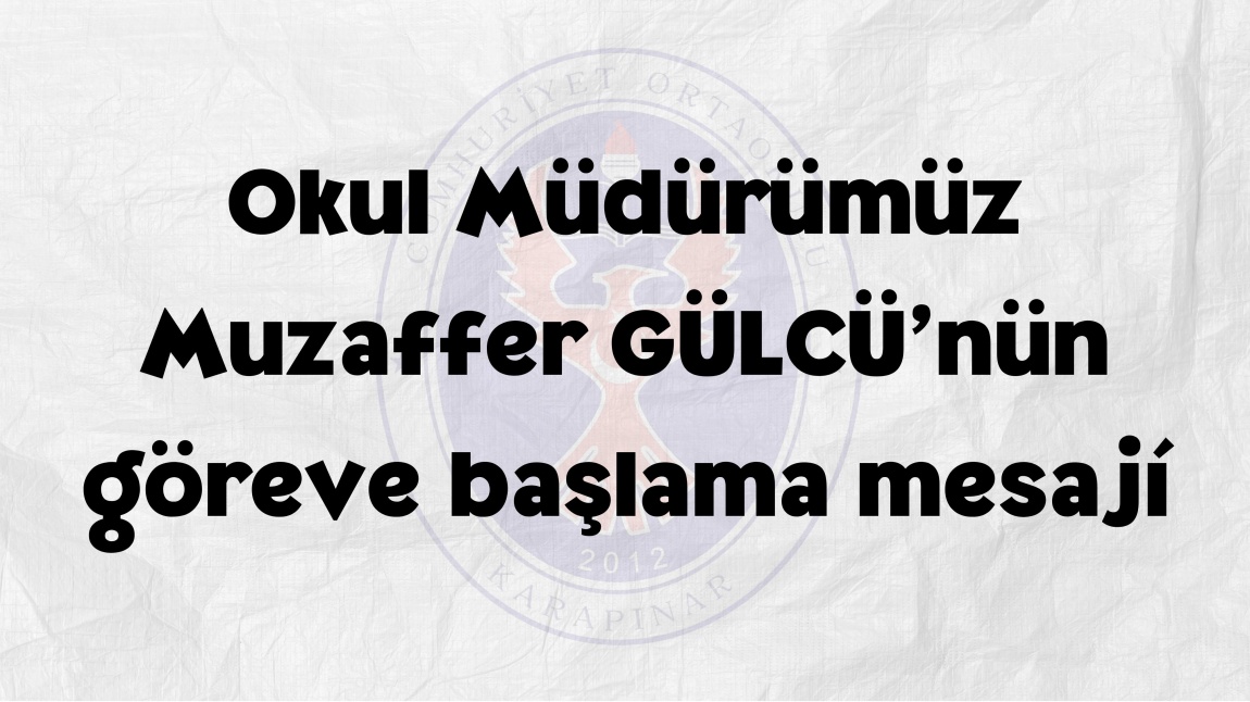 Okul Müdürümüz Muzaffer GÜLCÜ'nün Göreve Başlama Mesajı.